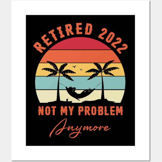 Retired 2022 Not My Problem Anymore Funny Retirement Wall Art by Penda